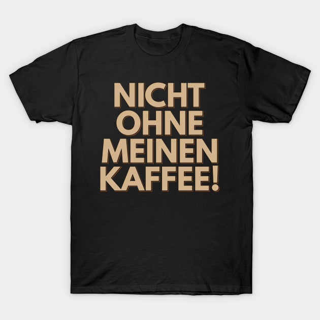 Nicht Ohne Meinen Kaffee - Not Without My Coffee T-Shirt by ardp13